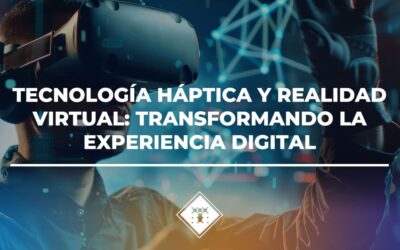 Tecnología Háptica y Realidad Virtual: Transformando la Experiencia Digital