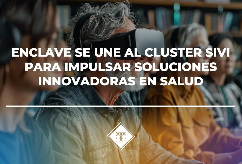 Enclave se une al Cluster SIVI para impulsar soluciones innovadoras en salud y vida independiente
