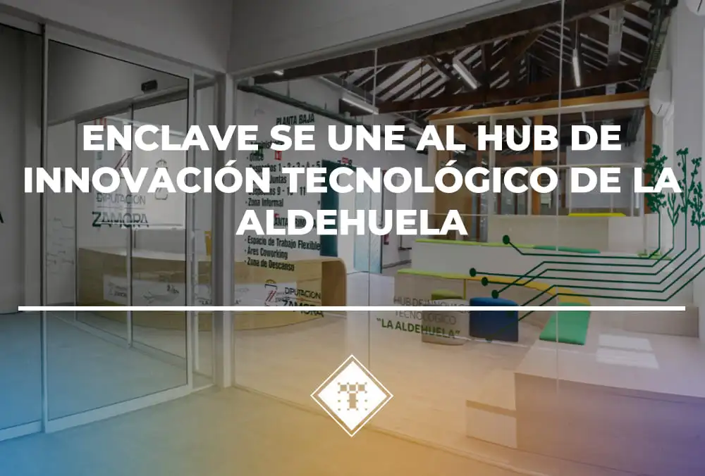 Enclave se une al Hub de Innovación Tecnológico de la Aldehuela
