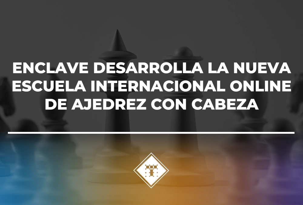 Enclave desarrolla la nueva Escuela Internacional Online de Ajedrez con Cabeza