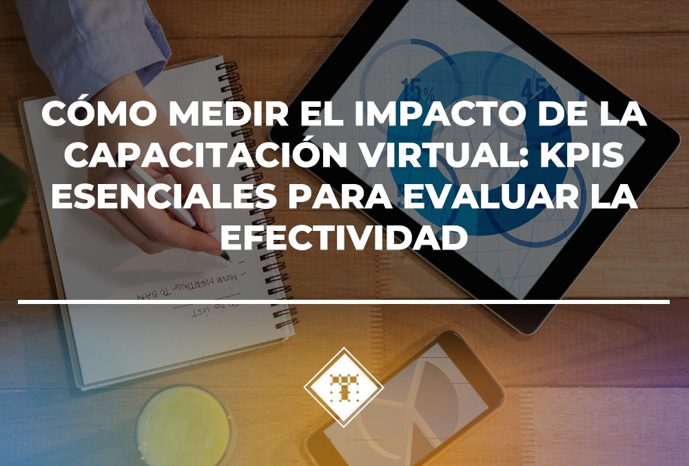 Cómo medir el impacto de la Capacitación Virtual: KPI’s esenciales para evaluar la efectividad