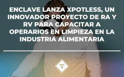 Enclave desarrollará XPOTLESS, un revolucionario proyecto de Realidad Aumentada y Realidad Virtual para mejorar la capacitación profesional en los procesos de limpieza y desinfección de los operarios de la industria alimentaria.